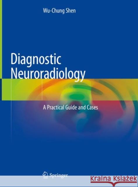 Diagnostic Neuroradiology: A Practical Guide and Cases Shen, Wu-Chung 9789811540509