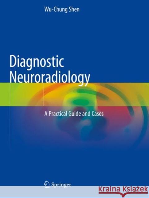 Diagnostic Neuroradiology: A Practical Guide and Cases Wu-Chung Shen 9789811540530