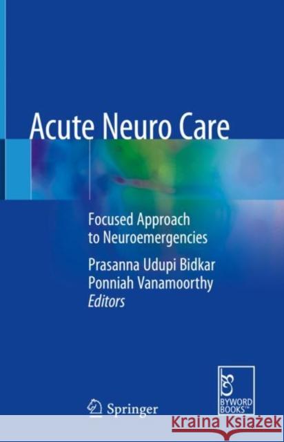 Acute Neuro Care: Focused Approach to Neuroemergencies Bidkar, Prasanna Udupi 9789811540707 Springer