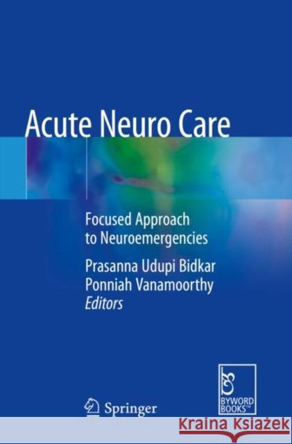 Acute Neuro Care: Focused Approach to Neuroemergencies Prasanna Udupi Bidkar Ponniah Vanamoorthy 9789811540738