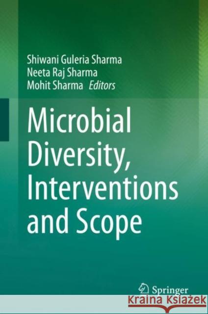 Microbial Diversity, Interventions and Scope Shiwani Guleria Sharma Neeta Raj Sharma Mohit Sharma 9789811540981 Springer
