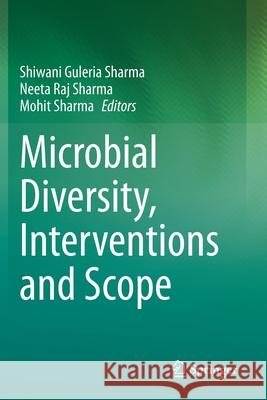 Microbial Diversity, Interventions and Scope Shiwani Guleria Sharma Neeta Raj Sharma Mohit Sharma 9789811541018