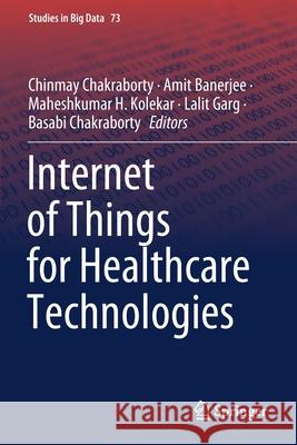Internet of Things for Healthcare Technologies Chinmay Chakraborty Amit Banerjee Maheshkumar H. Kolekar 9789811541148