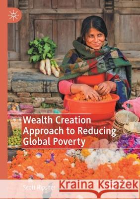 Wealth Creation Approach to Reducing Global Poverty Scott A. Hipsher 9789811541186 Palgrave MacMillan