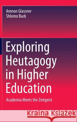 Exploring Heutagogy in Higher Education: Academia Meets the Zeitgeist Glassner, Amnon 9789811541438