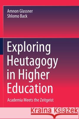 Exploring Heutagogy in Higher Education: Academia Meets the Zeitgeist Amnon Glassner Shlomo Back 9789811541469