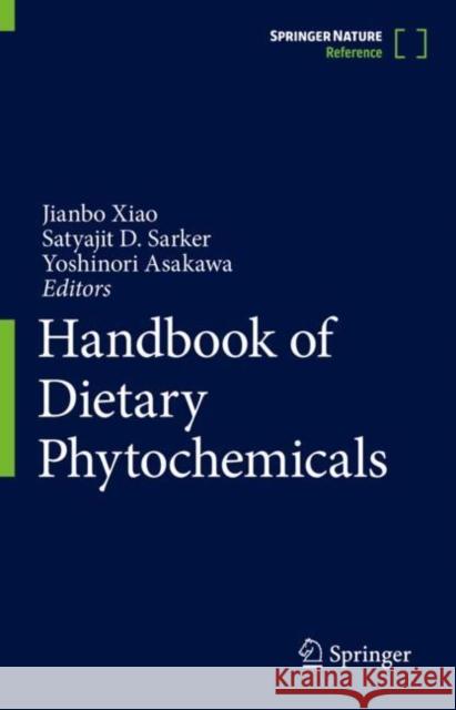 Handbook of Dietary Phytochemicals Jianbo Xiao Satyajit D. Sarker Yoshinori Asakawa 9789811541476