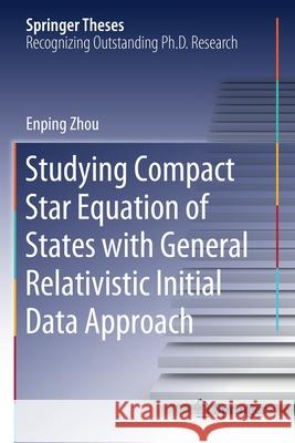 Studying Compact Star Equation of States with General Relativistic Initial Data Approach Enping Zhou 9789811541537 Springer