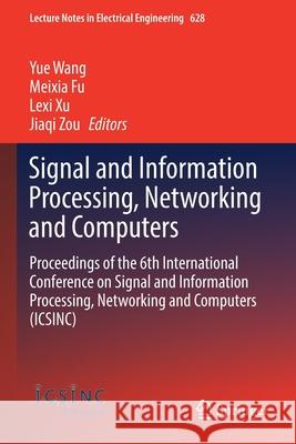 Signal and Information Processing, Networking and Computers: Proceedings of the 6th International Conference on Signal and Information Processing, Net Yue Wang Meixia Fu Lexi Xu 9789811541650 Springer