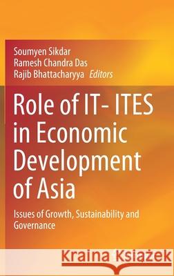 Role of It- Ites in Economic Development of Asia: Issues of Growth, Sustainability and Governance Sikdar, Soumyen 9789811542053