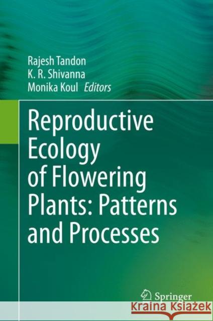 Reproductive Ecology of Flowering Plants: Patterns and Processes Rajesh Tandon K. R. Shivanna Monika Koul 9789811542091