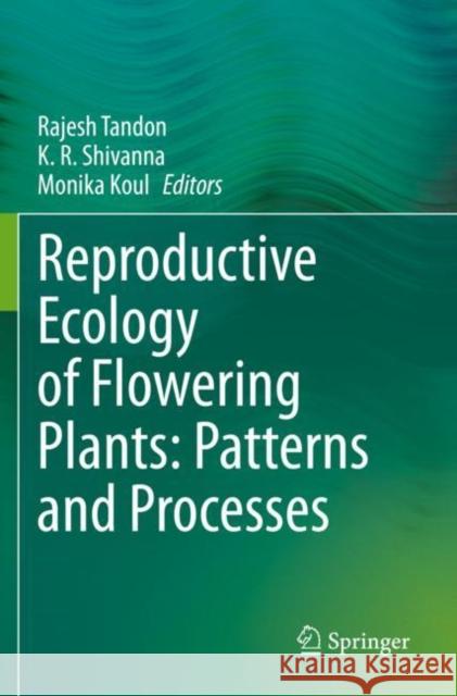Reproductive Ecology of Flowering Plants: Patterns and Processes Rajesh Tandon K. R. Shivanna Monika Koul 9789811542121