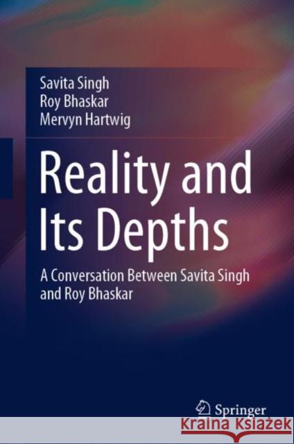Reality and Its Depths: A Conversation Between Savita Singh and Roy Bhaskar Singh, Savita 9789811542138 Springer
