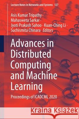 Advances in Distributed Computing and Machine Learning: Proceedings of Icadcml 2020 Tripathy, Asis Kumar 9789811542176 Springer