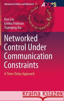 Networked Control Under Communication Constraints: A Time-Delay Approach Liu, Kun 9789811542299 Springer