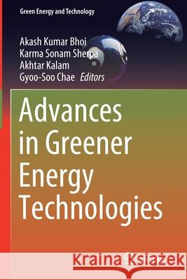 Advances in Greener Energy Technologies Akash Kumar Bhoi Karma Sonam Sherpa Akhtar Kalam 9789811542480