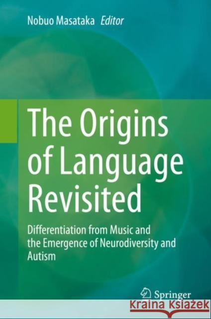 The Origins of Language Revisited: Differentiation from Music and the Emergence of Neurodiversity and Autism Masataka, Nobuo 9789811542497 Springer