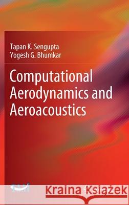 Computational Aerodynamics and Aeroacoustics Tapan K. SenGupta Yogesh G. Bhumkar 9789811542831 Springer