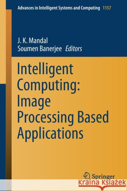 Intelligent Computing: Image Processing Based Applications J. K. Mandal Soumen Banerjee 9789811542879