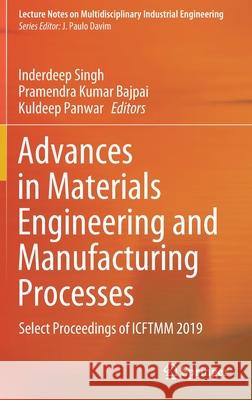 Advances in Materials Engineering and Manufacturing Processes: Select Proceedings of Icftmm 2019 Singh, Inderdeep 9789811543302 Springer