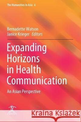 Expanding Horizons in Health Communication: An Asian Perspective Bernadette Watson Janice Krieger 9789811543913 Springer