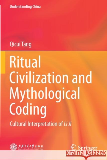 Ritual Civilization and Mythological Coding: Cultural Interpretation of Li Ji Qicui Tang 9789811543951 Springer