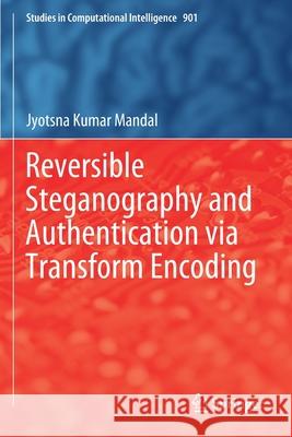 Reversible Steganography and Authentication Via Transform Encoding Jyotsna Kumar Mandal 9789811543999