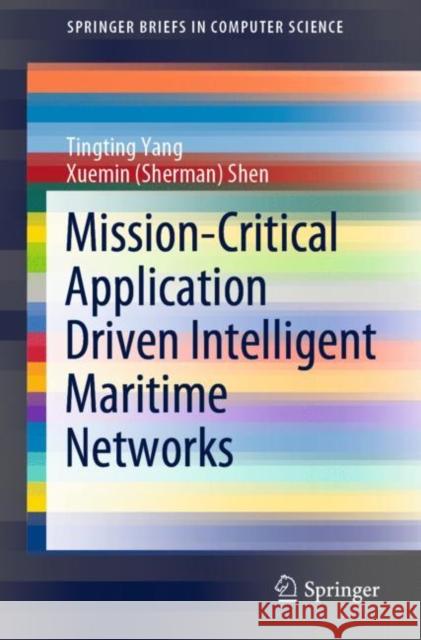 Mission-Critical Application Driven Intelligent Maritime Networks Tingting Yang Xuemin (Sherman) Shen 9789811544118