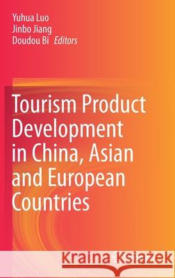 Tourism Product Development in China, Asian and European Countries Yuhua Luo Jinbo Jiang Doudou Bi 9789811544460