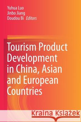 Tourism Product Development in China, Asian and European Countries Yuhua Luo Jinbo Jiang Doudou Bi 9789811544491