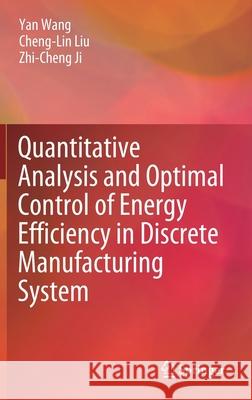Quantitative Analysis and Optimal Control of Energy Efficiency in Discrete Manufacturing System Yan Wang Cheng-Lin Liu Zhi-Cheng Ji 9789811544613 Springer