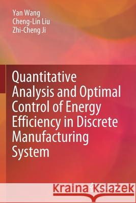 Quantitative Analysis and Optimal Control of Energy Efficiency in Discrete Manufacturing System Yan Wang Cheng-Lin Liu Zhi-Cheng Ji 9789811544644 Springer