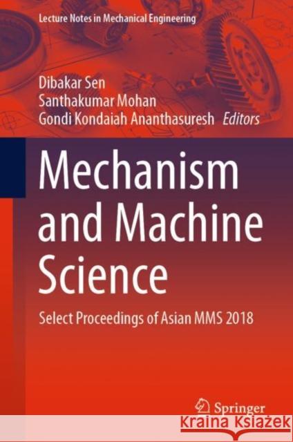 Mechanism and Machine Science: Select Proceedings of Asian Mms 2018 Sen, Dibakar 9789811544767