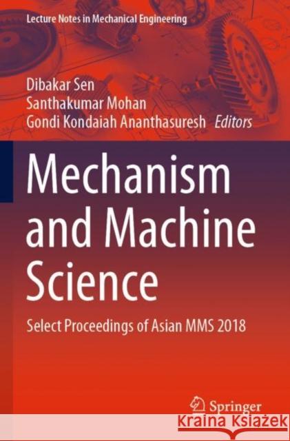 Mechanism and Machine Science: Select Proceedings of Asian Mms 2018 Dibakar Sen Santhakumar Mohan Gondi Kondaiah Ananthasuresh 9789811544798 Springer