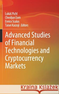 Advanced Studies of Financial Technologies and Cryptocurrency Markets Lukas Pichl Cheoljun Eom Enrico Scalas 9789811544972 Springer