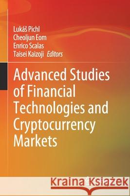 Advanced Studies of Financial Technologies and Cryptocurrency Markets Luk Pichl Cheoljun Eom Enrico Scalas 9789811545009 Springer