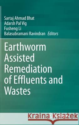 Earthworm Assisted Remediation of Effluents and Wastes Sartaj Ahmad Bhat Adarsh Pal Vig Fusheng Li 9789811545214 Springer