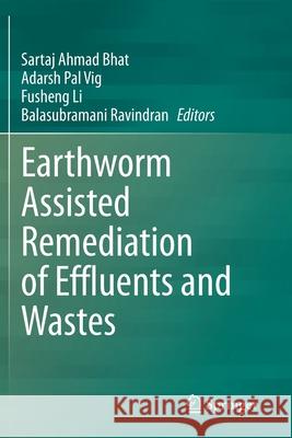 Earthworm Assisted Remediation of Effluents and Wastes Sartaj Ahmad Bhat Adarsh Pal Vig Fusheng Li 9789811545245 Springer