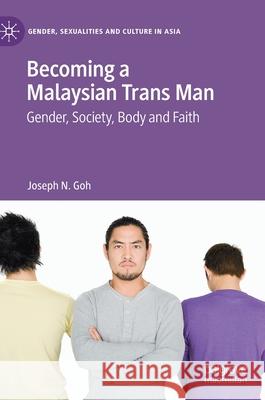 Becoming a Malaysian Trans Man: Gender, Society, Body and Faith Goh, Joseph N. 9789811545337 Palgrave MacMillan