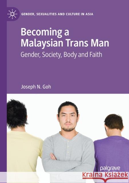 Becoming a Malaysian Trans Man: Gender, Society, Body and Faith Joseph N. Goh 9789811545368 Palgrave MacMillan