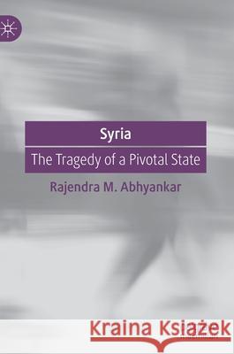 Syria: The Tragedy of a Pivotal State Abhyankar, Rajendra M. 9789811545610 Palgrave MacMillan