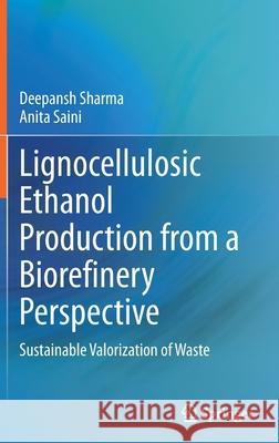 Lignocellulosic Ethanol Production from a Biorefinery Perspective: Sustainable Valorization of Waste Sharma, Deepansh 9789811545726