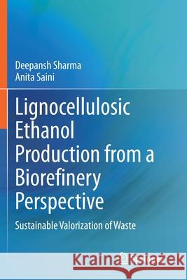 Lignocellulosic Ethanol Production from a Biorefinery Perspective: Sustainable Valorization of Waste Deepansh Sharma Anita Saini 9789811545757