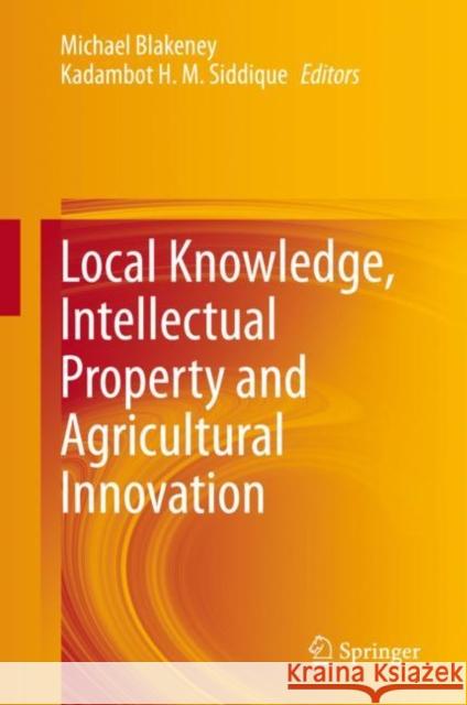 Local Knowledge, Intellectual Property and Agricultural Innovation Michael Blakeney Kadambot H. M. Siddique 9789811546105 Springer