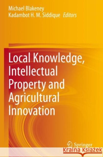 Local Knowledge, Intellectual Property and Agricultural Innovation Michael Blakeney Kadambot H. M. Siddique 9789811546136 Springer