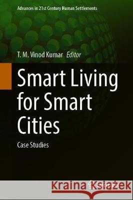 Smart Living for Smart Cities: Case Studies Vinod Kumar, T. M. 9789811546143 Springer