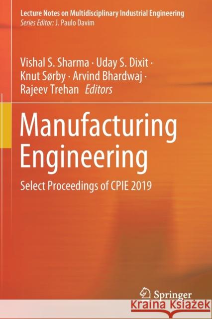 Manufacturing Engineering: Select Proceedings of Cpie 2019 Vishal S. Sharma Uday S. Dixit Knut S 9789811546211 Springer