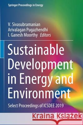 Sustainable Development in Energy and Environment: Select Proceedings of Icsdee 2019 V. Sivasubramanian Arivalagan Pugazhendhi I. Ganesh Moorthy 9789811546402