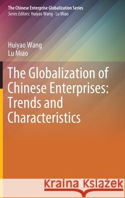The Globalization of Chinese Enterprises: Trends and Characteristics Huiyao Wang Lu Miao 9789811546457 Springer