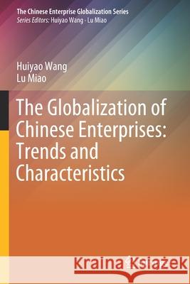 The Globalization of Chinese Enterprises: Trends and Characteristics Huiyao Wang Lu Miao 9789811546488